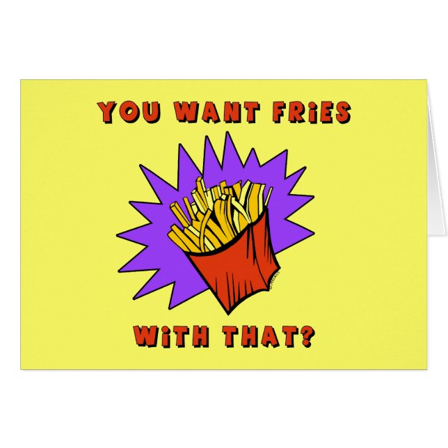 Want Fries With That? (Front Horizontal)