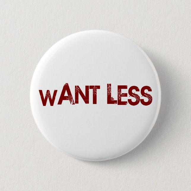 Want Less 6 Cm Round Badge (Front)