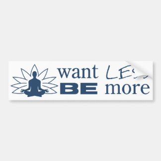 Want LESS be MORE Bumper Sticker