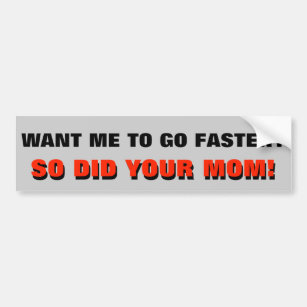 Want Me To Go Faster? So Did Your Mum Bumper Sticker