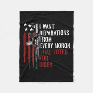 Want Reparations From Every Moron Voted For Biden Fleece Blanket