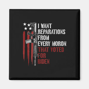 Want Reparations From Every Moron Voted For Biden Magnet