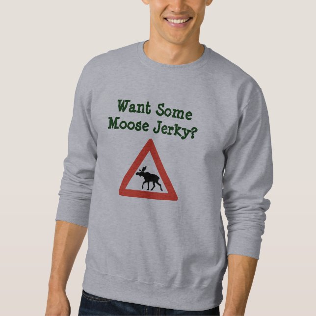 Want Some Moose Jerky? Sweatshirt (Front)