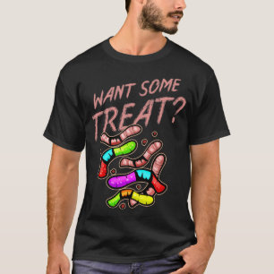 Want Some Treat Gummy Worms And Real Earthworms Ha T-Shirt