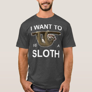 Want to be a sloth sloth climbing gift T-Shirt