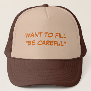 Want To Fill "Be Careful" Trucker Hat