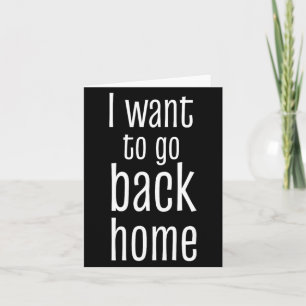 Want To Go Back Home Funny Lazy Work Quote Humour Card