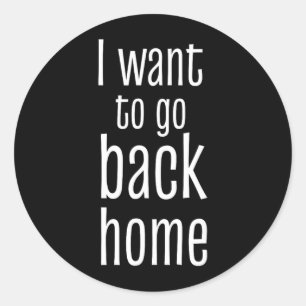 Want To Go Back Home Funny Lazy Work Quote Humour Classic Round Sticker