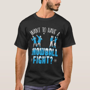 Want To Have A Snowball Fight Winter Season Snow T-Shirt