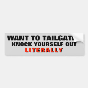 Want to Tailgating? Knock Yourself Out Literally Bumper Sticker