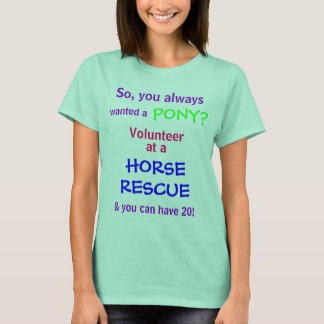 wanted a, PONY?, So, you always, Volunteer, at ... T-Shirt