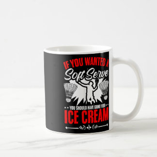 Wanted A Soft Serve Shuttle Sport Hobby Badminton Coffee Mug
