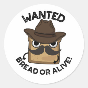 Wanted Bread Or Alive Funny Food Pun  Classic Round Sticker