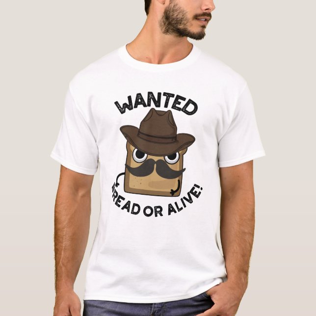Wanted Bread Or Alive Funny Food Pun  T-Shirt (Front)