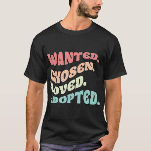 Wanted Chosen Loved Adopted Family Adoption Day T-Shirt