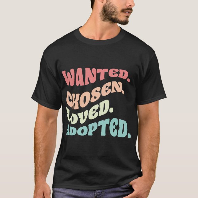 Wanted Chosen Loved Adopted Family Adoption Day T-Shirt (Front)