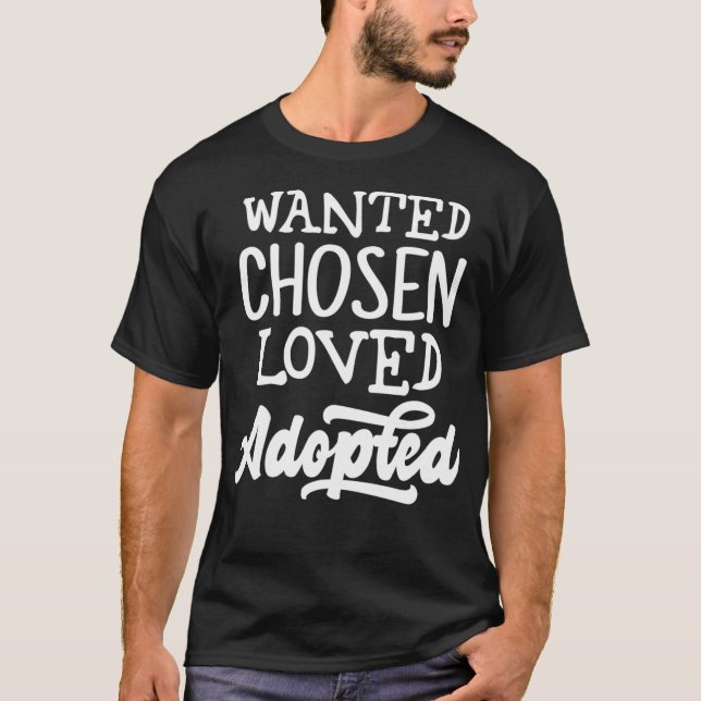 Wanted Chosen Loved Adopted  Gotcha Day Adoption T-Shirt (Front)
