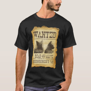 Wanted dead and alive.  Schroedinger's cat. T-Shirt