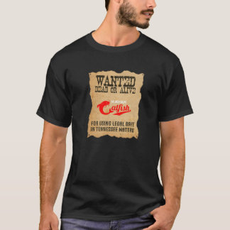Wanted Dead or Alive Catfish Angler Using Legal Ba T-Shirt