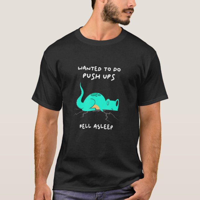 Wanted Do Push Ups Fell Asleep Dinosaur Kindergart T-Shirt (Front)