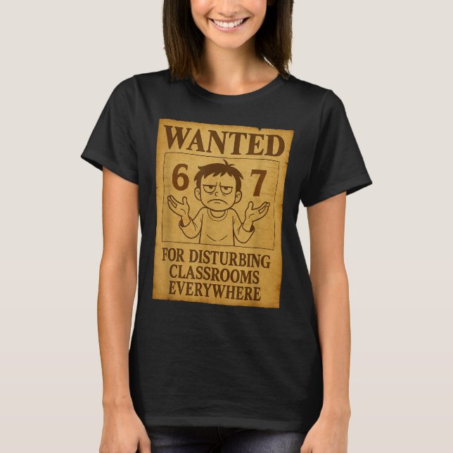 Wanted For Disturbing Clrooms Everywhere Funny 6 7 T-Shirt (Front)