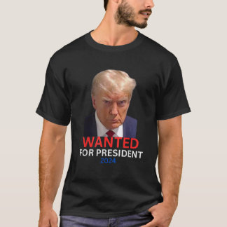 Wanted For President 2024 Trump 2024 Trump Mugshot T-Shirt