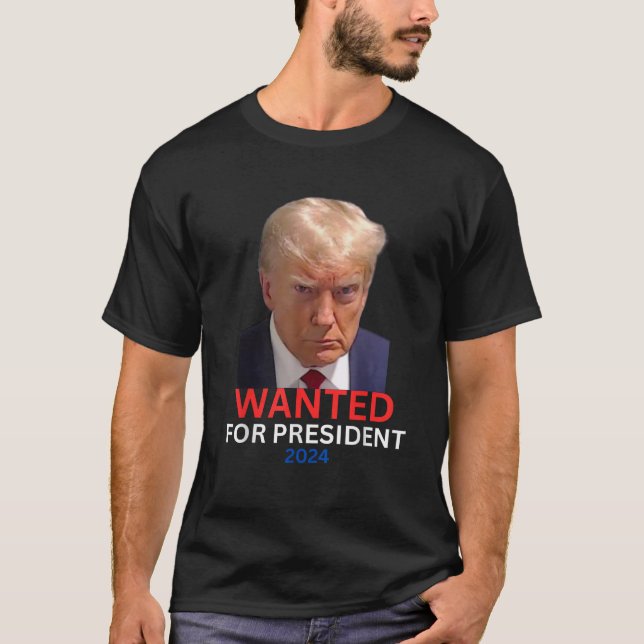 Wanted For President 2024 Trump 2024 Trump Mugshot T-Shirt (Front)