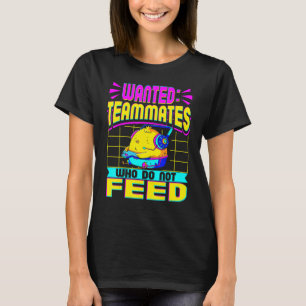 Wanted Teammates Who Do Not Feed Video Games Gamin T-Shirt