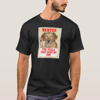 WANTED - THE FELLA THAT SHOT MY PAW - DOG GR T-Shirt