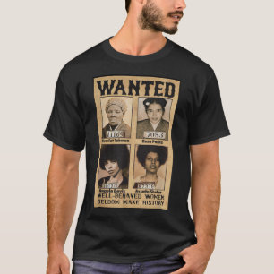 Wanted Well Behaved Seldom Make History T-Shirt