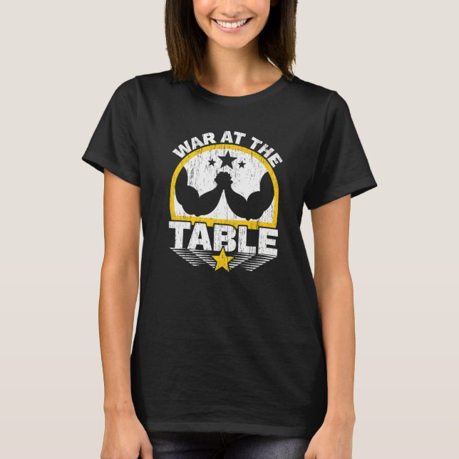 War At The Table Arm Wrestling Arm Wrestler Power  T-Shirt (Front)