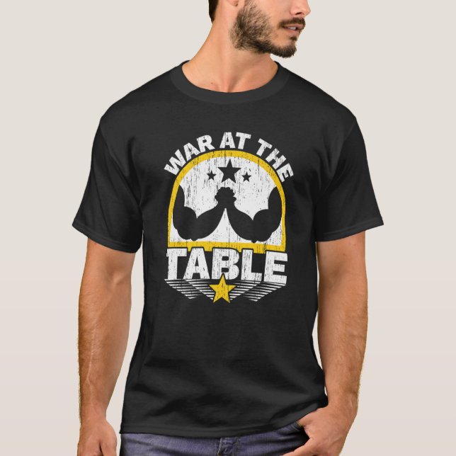 War At The Table Arm Wrestling Arm Wrestler Power  T-Shirt (Front)