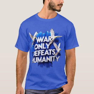 War Gives Destruction & Kills Humanity. T-Shirt