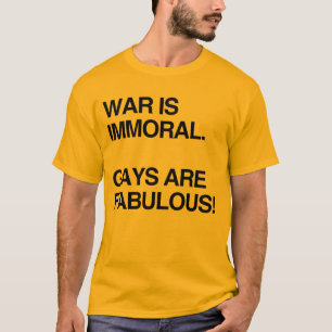 WAR IS IMMORAL. GAYS ARE FABULOUS T-Shirt