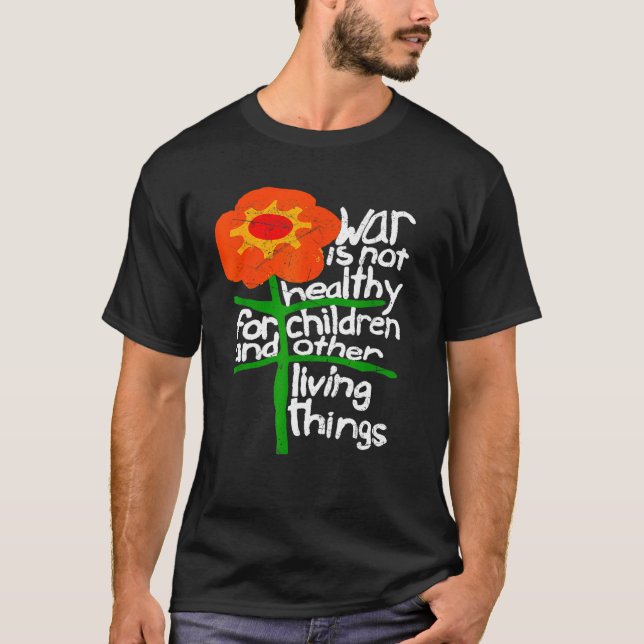 War Is Not Healthy For Children And Other Living T T-Shirt (Front)