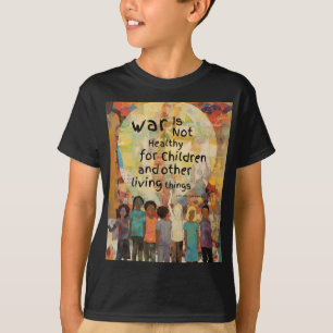 War is Not Healthy For Children Quote T-Shirt