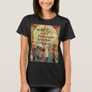 War is Not Healthy For Children Quote T-Shirt