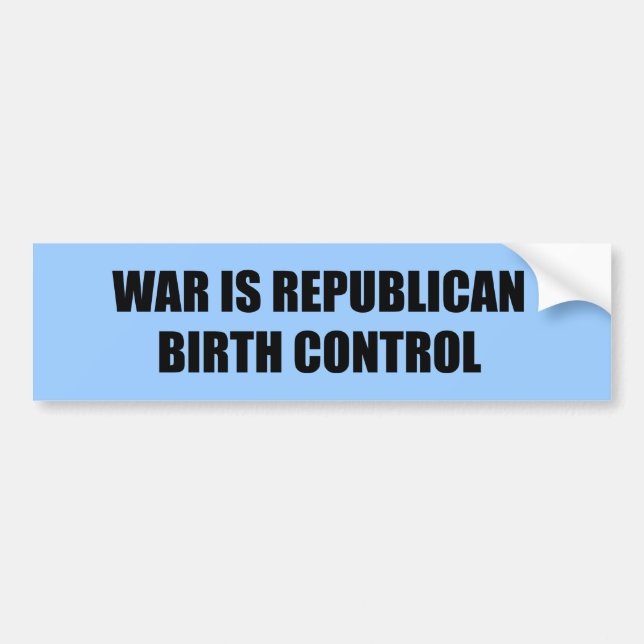 War is Republican birth control Bumper Sticker (Front)
