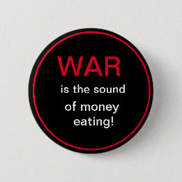 War is the sound of money eating 6 cm round badge