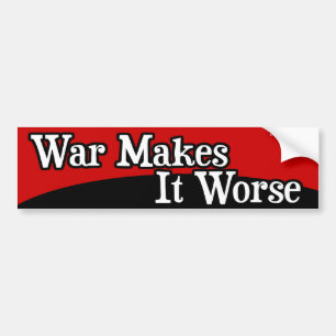 War Makes It Worse Bumper Sticker