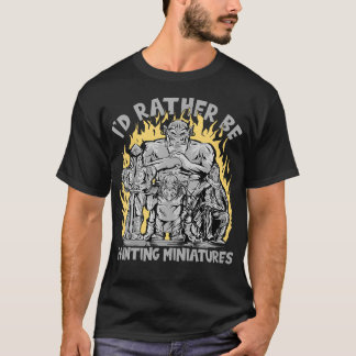 Wargaming I'D Rather Be Painting Miniatures T-Shirt