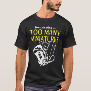 Wargaming Roleplaying Too Many Miniatures Wargamer T-Shirt