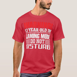 Warning 13 Year Old In Gaming Mode Do Not Disturb T-Shirt