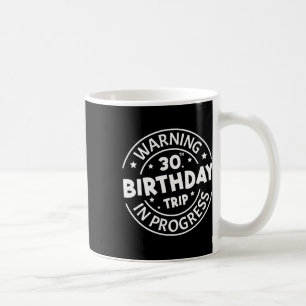 Warning 30th Birthday Trip In Progress Funny 30 Ye Coffee Mug