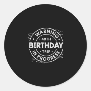 Warning 40th Birthday Trip In Process 40 Years Old Classic Round Sticker