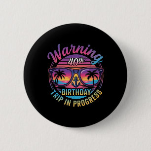 Warning 40th Birthday Trip In Progress Funny 40 6 Cm Round Badge