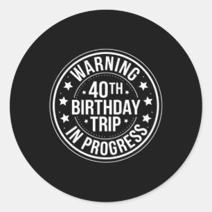 Warning 40th Birthday Trip In Progress Funny 40 Classic Round Sticker