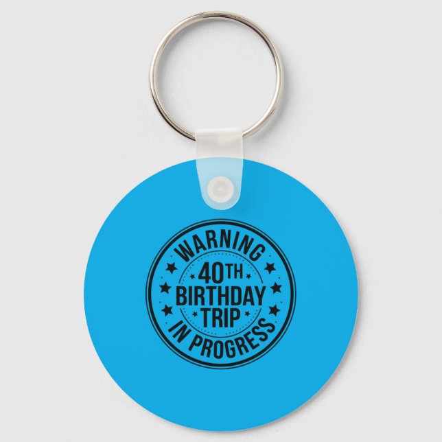 Warning 40th Birthday Trip In Progress Funny 40 Key Ring (Front)
