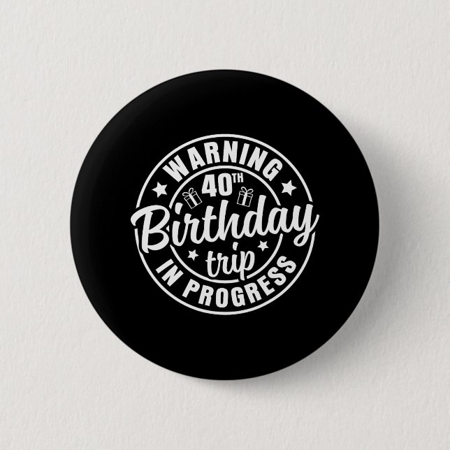 Warning 40th Birthday Trip In Progress Funny 40 Ye 6 Cm Round Badge (Front)