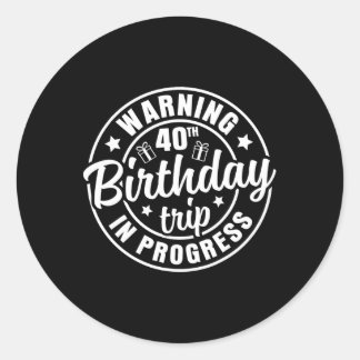 Warning 40th Birthday Trip In Progress Funny 40 Ye Classic Round Sticker